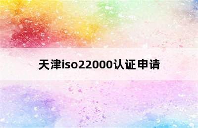 天津iso22000认证申请