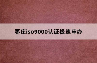 枣庄iso9000认证极速申办