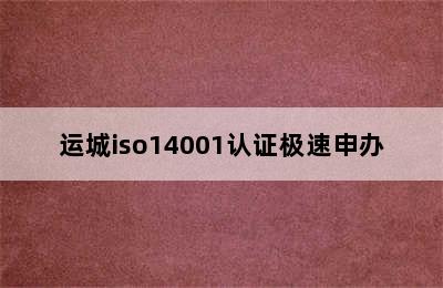 运城iso14001认证极速申办